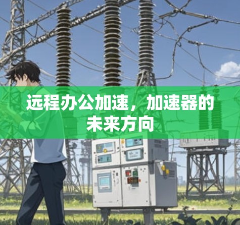远程办公加速，加速器的未来方向