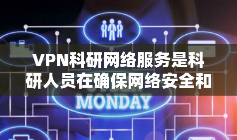 VPN科研网络服务是科研人员在确保网络安全和隐私的前提下，利用网络资源进行研究和学习的重要工具。以下是一个分步骤的指南，帮助您更好地理解和使用VPN进行科研