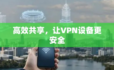 高效共享，让VPN设备更安全