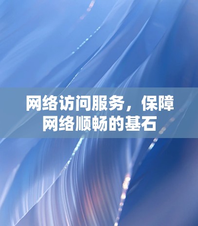 网络访问服务，保障网络顺畅的基石