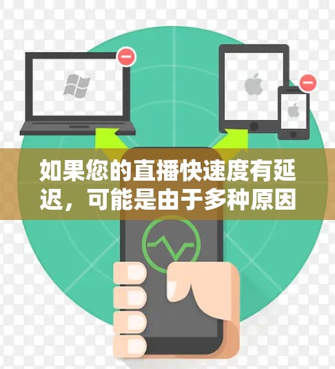如果您的直播快速度有延迟，可能是由于多种原因导致的。以下是一些可能的原因和解决方案