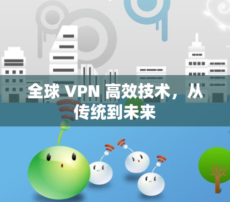 全球 VPN 高效技术，从传统到未来