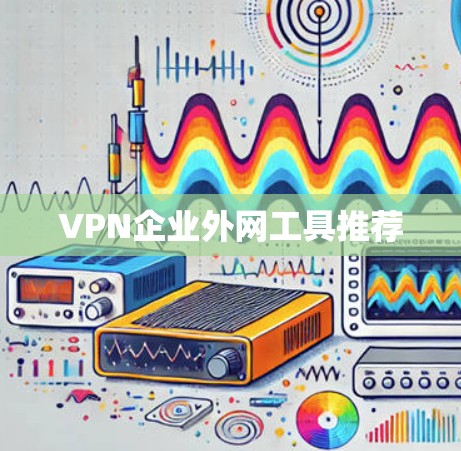 VPN企业外网工具推荐