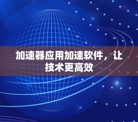 加速器应用加速软件，让技术更高效