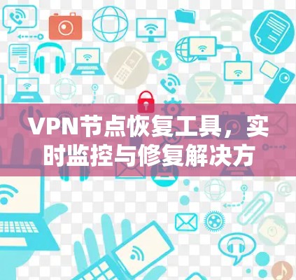 VPN节点恢复工具,实时监控与修复解决方案