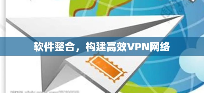 软件整合,构建高效VPN网络