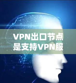 VPN出口节点是支持VPN服务的节点,通常位于互联网繁忙的城市、大型企业服务器或偏远地区。以下是一些常见的VPN出口节点推荐,涵盖不同地区的节点类型和特点 VPN出口节点是支持VPN服务的节点,通常位于互联网繁忙的城市、大型企业服务器或偏远地区。以下是一些常见的VPN出口节点推荐,涵盖不同地区的节点类型和特点