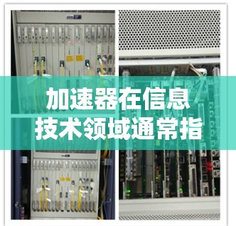 加速器在信息技术领域通常指的是用于加速网络、数据传输或软件运行速度的工具。在跨境网络加速中，加速器可能指的是用于优化网络传输速度的网络加速软件或设备。以下是一些关于如何在跨境网络中应用加速器的建议