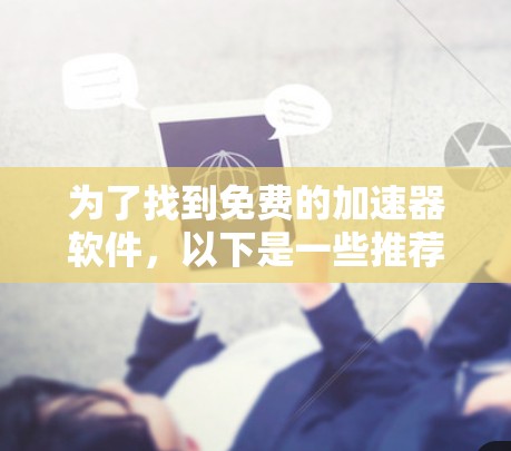 为了找到免费的加速器软件,以下是一些推荐