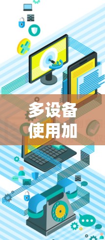 多设备使用加速器是一个高效的数据传输解决方案,涵盖了设备管理、连接配置、权限设置、网络配置和同步功能等多个方面。以下是对该过程的详细步骤和解释