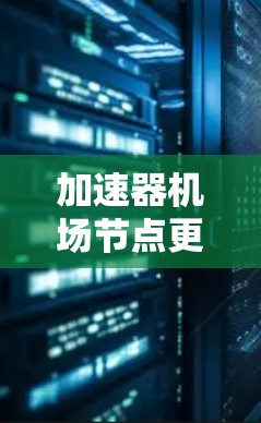 加速器机场节点更新是机场内部设备维护和升级的重要工作,旨在提升起飞区性能和安全性,优化机场安全水平。以下是关于加速器机场节点更新的详细分析 加速器机场节点更新是机场内部设备维护和升级的重要工作,旨在提升起飞区性能和安全性,优化机场安全水平。以下是关于加速器机场节点更新的详细分析