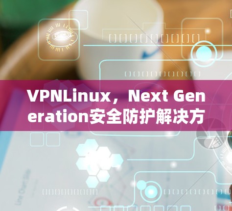 VPNLinux,Next Generation安全防护解决方案