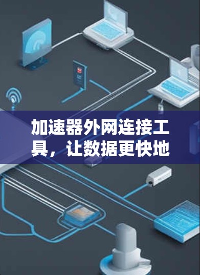 加速器外网连接工具,让数据更快地到达你的端点