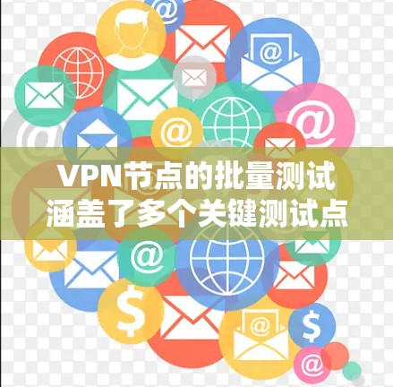 VPN节点的批量测试涵盖了多个关键测试点,包括加密强度、流量监控、网络稳定性及数据完整性等。通过使用先进的检测工具和算法,可以实时监测节点的性能,并根据测试结果自动调整参数,确保网络环境的稳定运行