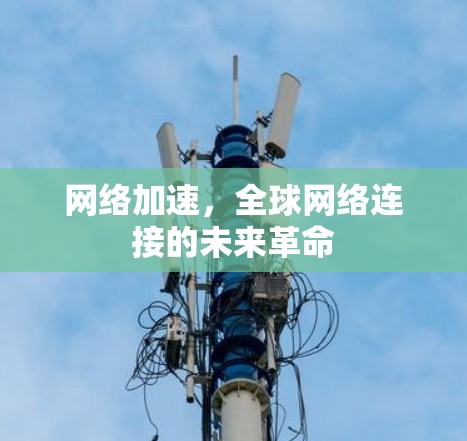 网络加速，全球网络连接的未来革命