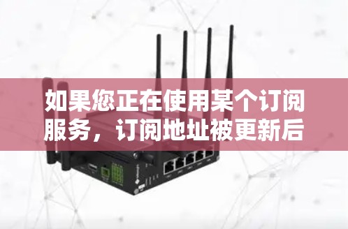 如果您正在使用某个订阅服务,订阅地址被更新后无法访问,以下是解决此类问题的步骤