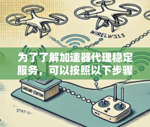 为了了解加速器代理稳定服务，可以按照以下步骤进行