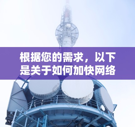 根据您的需求，以下是关于如何加快网络速度的推荐方法，供您参考