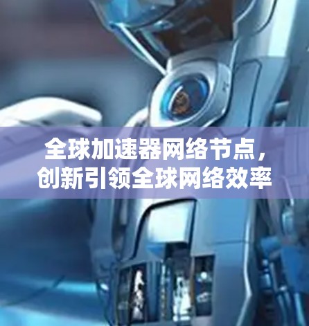 全球加速器网络节点，创新引领全球网络效率提升