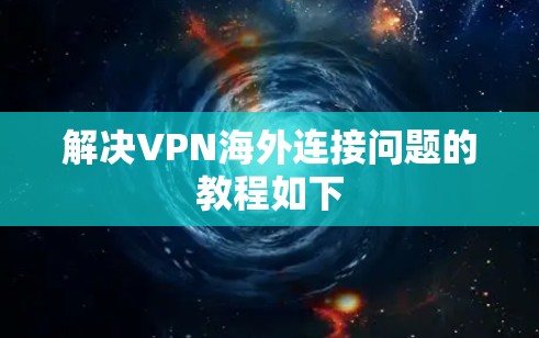 解决VPN海外连接问题的教程如下