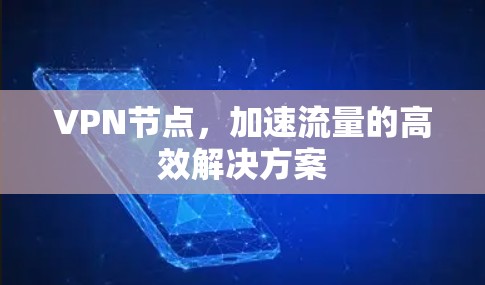 VPN节点,加速流量的高效解决方案 VPN节点,加速流量的高效解决方案