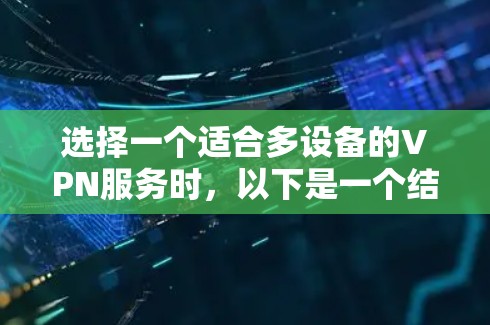 选择一个适合多设备的VPN服务时，以下是一个结构化的推荐步骤