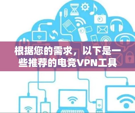 根据您的需求,以下是一些推荐的电竞VPN工具,这些工具支持电竞相关的内容,并且可能需要付费使用 根据您的需求,以下是一些推荐的电竞VPN工具,这些工具支持电竞相关的内容,并且可能需要付费使用