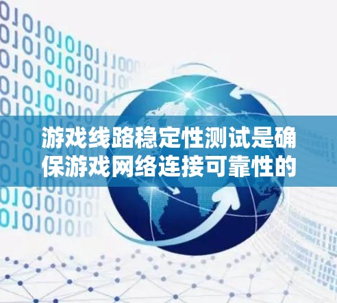 游戏线路稳定性测试是确保游戏网络连接可靠性的关键步骤,以下是详细的步骤和建议 游戏线路稳定性测试是确保游戏网络连接可靠性的关键步骤,以下是详细的步骤和建议