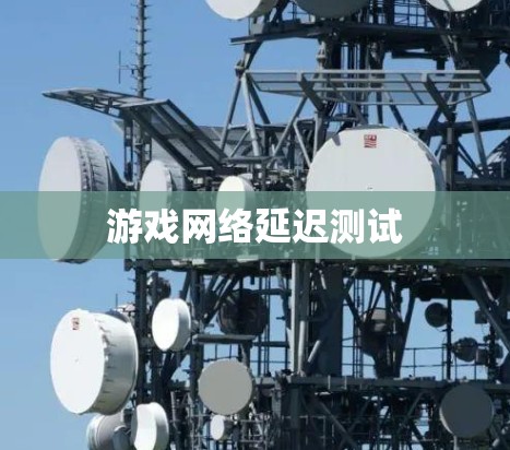 游戏网络延迟测试 游戏网络延迟测试