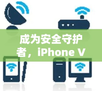 成为安全守护者，iPhone VPN节点选择指南