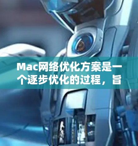 Mac网络优化方案是一个逐步优化的过程,旨在提高网络性能、增强安全性并确保稳定。以下是一个详细的Mac网络优化方案,涵盖了从设置到维护的各个阶段 Mac网络优化方案是一个逐步优化的过程,旨在提高网络性能、增强安全性并确保稳定。以下是一个详细的Mac网络优化方案,涵盖了从设置到维护的各个阶段