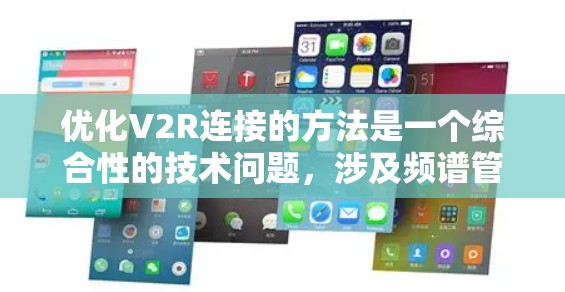 优化V2R连接的方法是一个综合性的技术问题，涉及频谱管理、参数优化、协议优化和硬件优化等多个方面。以下是对这些优化方法的详细分析和总结