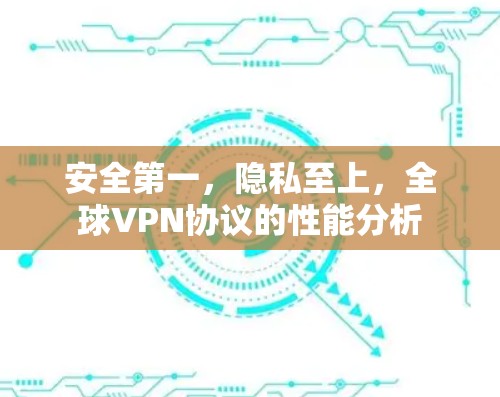安全第一,隐私至上,全球VPN协议的性能分析 安全第一,隐私至上,全球VPN协议的性能分析