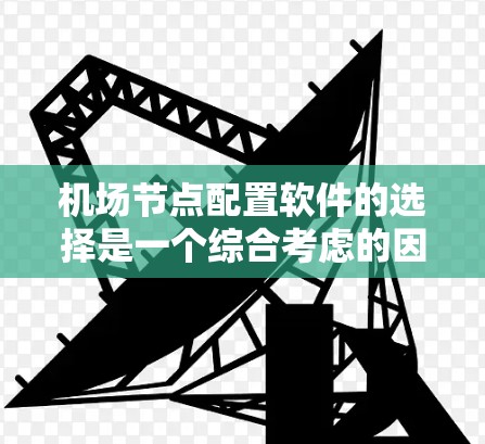 机场节点配置软件的选择是一个综合考虑的因素，涉及功能、适用场景、更新支持以及用户社区等多个方面。以下是针对机场节点配置软件的详细分析