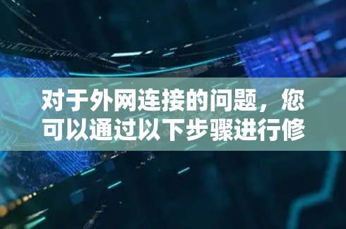 对于外网连接的问题，您可以通过以下步骤进行修复