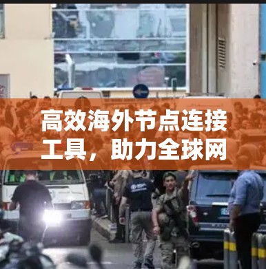 高效海外节点连接工具,助力全球网络管理