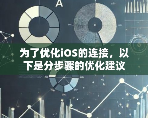 为了优化iOS的连接,以下是分步骤的优化建议