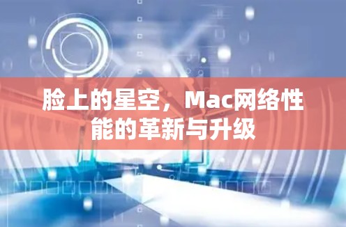 脸上的星空,Mac网络性能的革新与升级