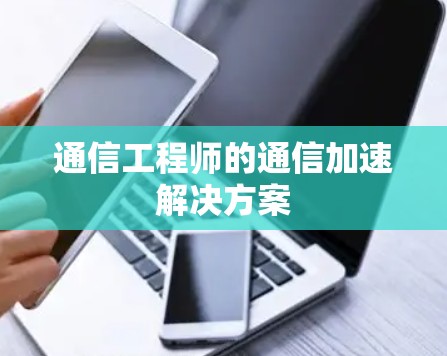 通信工程师的通信加速解决方案