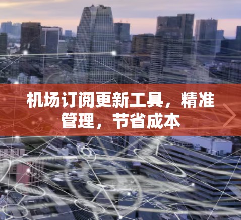 机场订阅更新工具,精准管理,节省成本