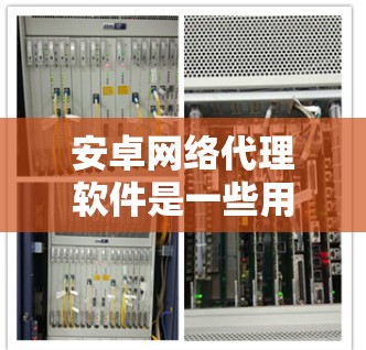 安卓网络代理软件是一些用于模拟或保护手机网络的工具,能够帮助用户在无真实网络的情况下测试网络功能、管理流量或进行网络威胁检测。以下是选择这些软件的详细步骤
