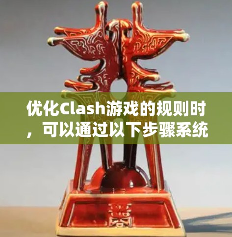 优化Clash游戏的规则时,可以通过以下步骤系统地调整优化参数来提升游戏性能