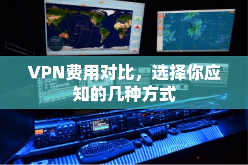 VPN费用对比，选择你应知的几种方式