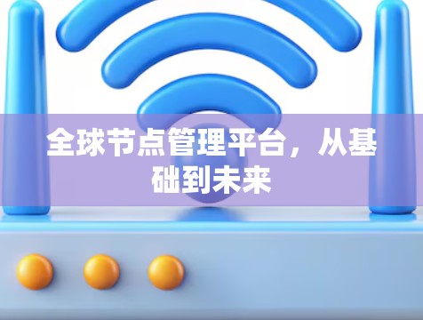 <strong>全球节点</strong>管理平台，从基础到未来