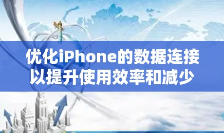 优化iPhone的数据连接以提升使用效率和减少网络延迟,可以按照以下步骤进行