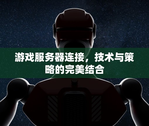 游戏服务器连接,技术与策略的完美结合