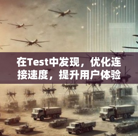 在Test中发现，优化连接速度，提升用户体验的实用技巧