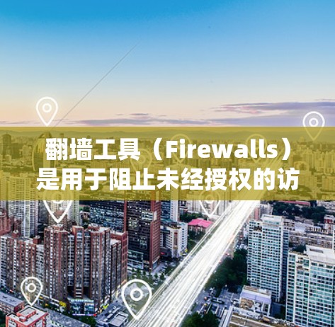 翻墙工具(Firewalls)是用于阻止未经授权的访问在网络环境中的常见技术。以下是一些关于翻墙工具速度测试的建议和信息
