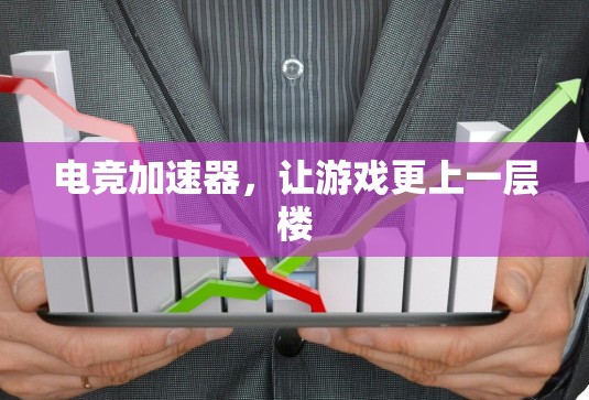 电竞加速器,让游戏更上一层楼 电竞加速器,让游戏更上一层楼