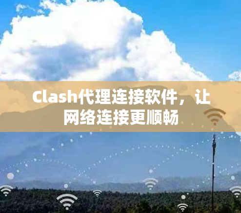 Clash代理连接软件,让网络连接更顺畅
